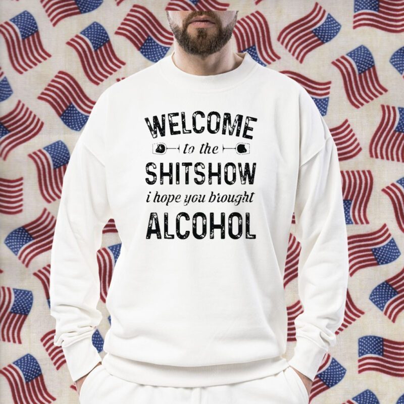 Welcome To The Shitshow I Hope You Brought Alcohol Gift Shirt