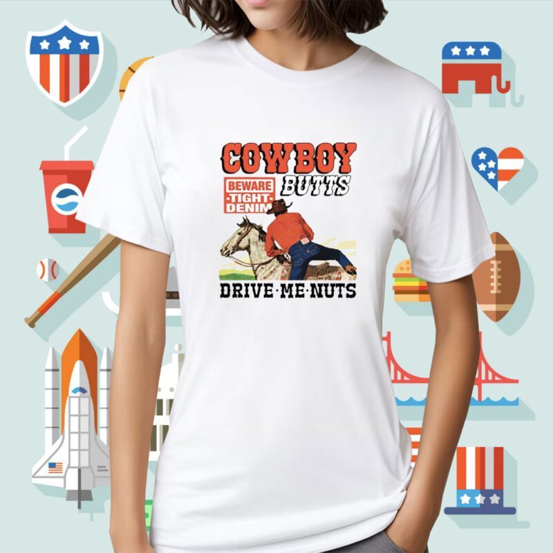 Cowboy Butts Drive Me Nuts Beware Tight Denim Shirt