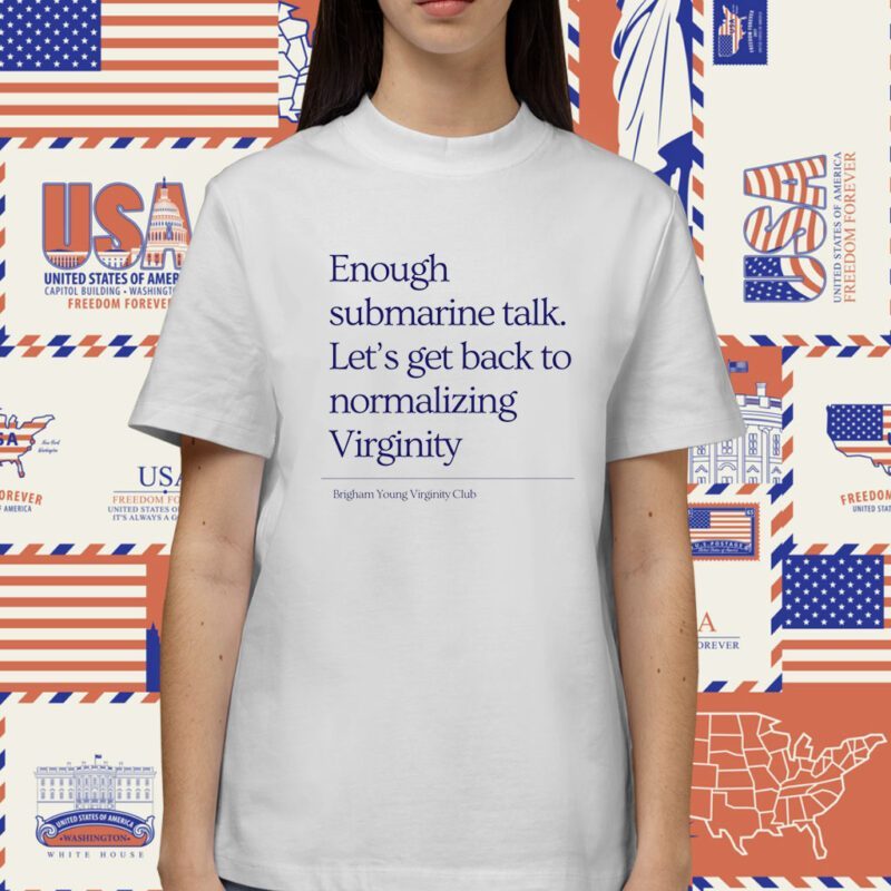 First slide Enough Submarine Talk Let's Get Back To Normalizing Virginity Shirt
