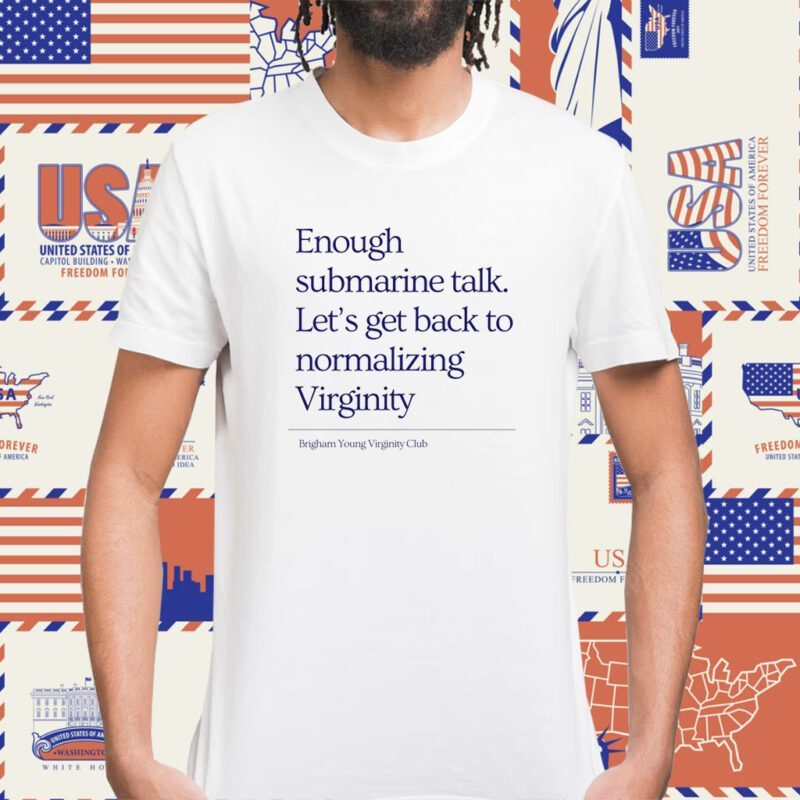 First slide Enough Submarine Talk Let's Get Back To Normalizing Virginity Shirt