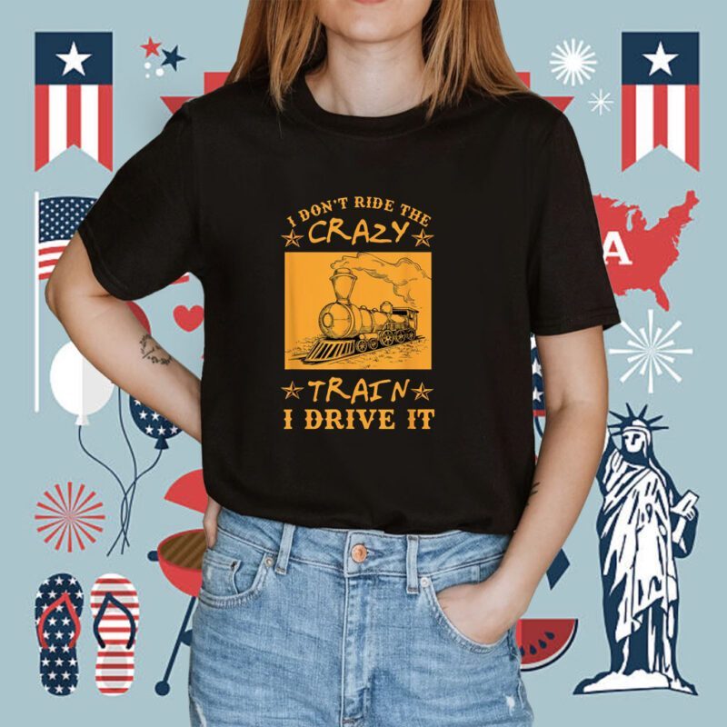 I Don't Ride The Crazy Train I Drive It Shirt