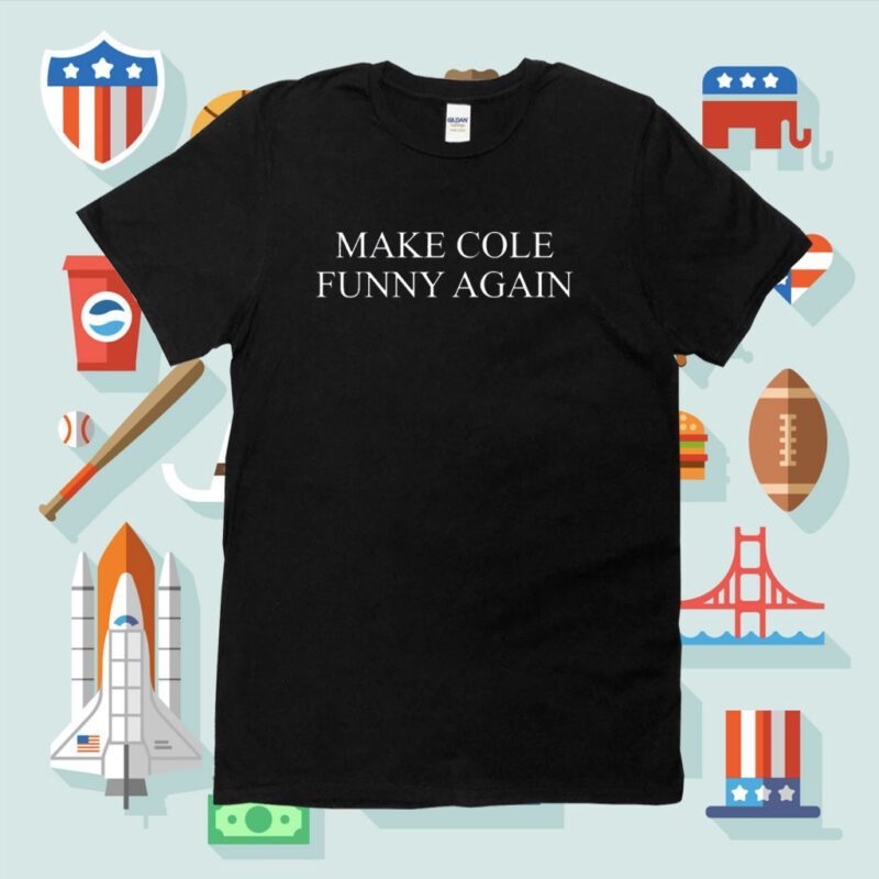 Make Cole Funny Again Shirt