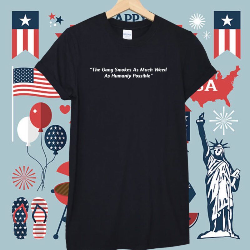 The Gang Smokes As Much Weed As Humanly Possible Shirt