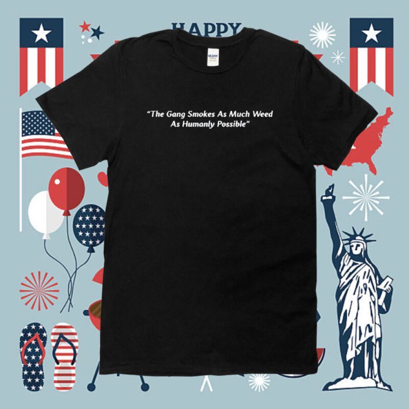 The Gang Smokes As Much Weed As Humanly Possible Shirt