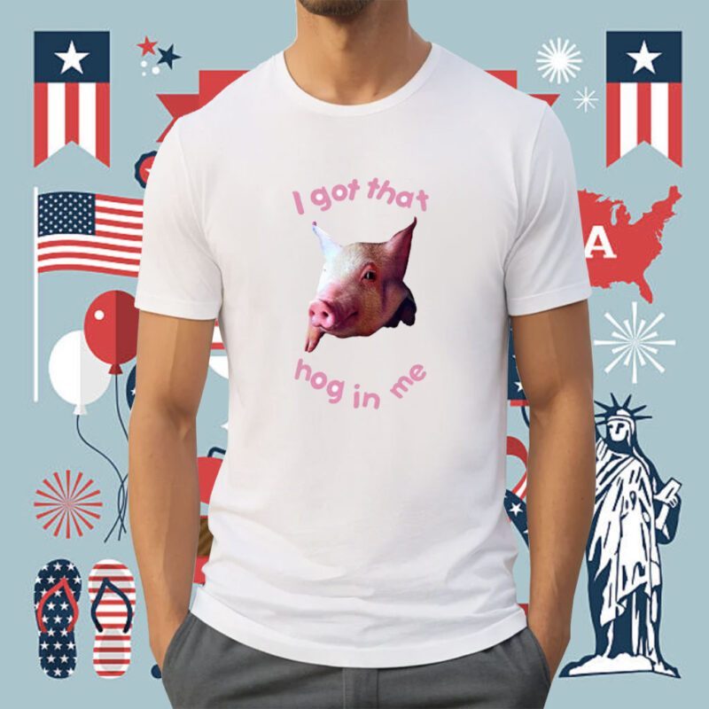 I Got That Hog In Me Tee Shirt