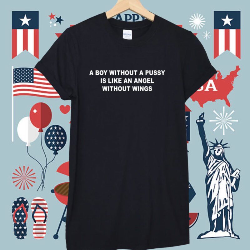A Boy Without A Pussy Is Like An Angel Without Wings Shirt