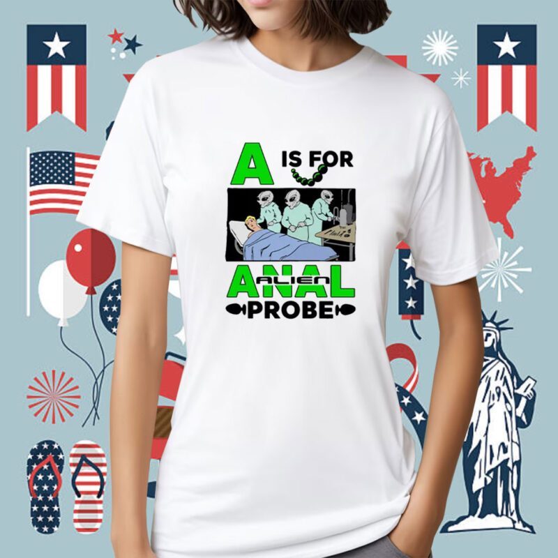 A Is For Anal Alien Probe Shirt
