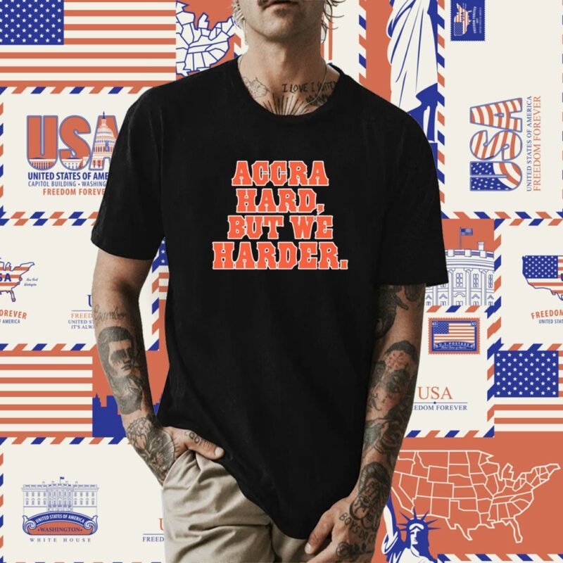 Accra Hard But We Harder Shirt