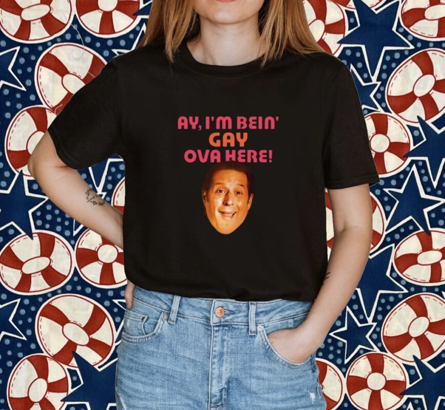 Ay I'm Bein Gay Over Here Shirt