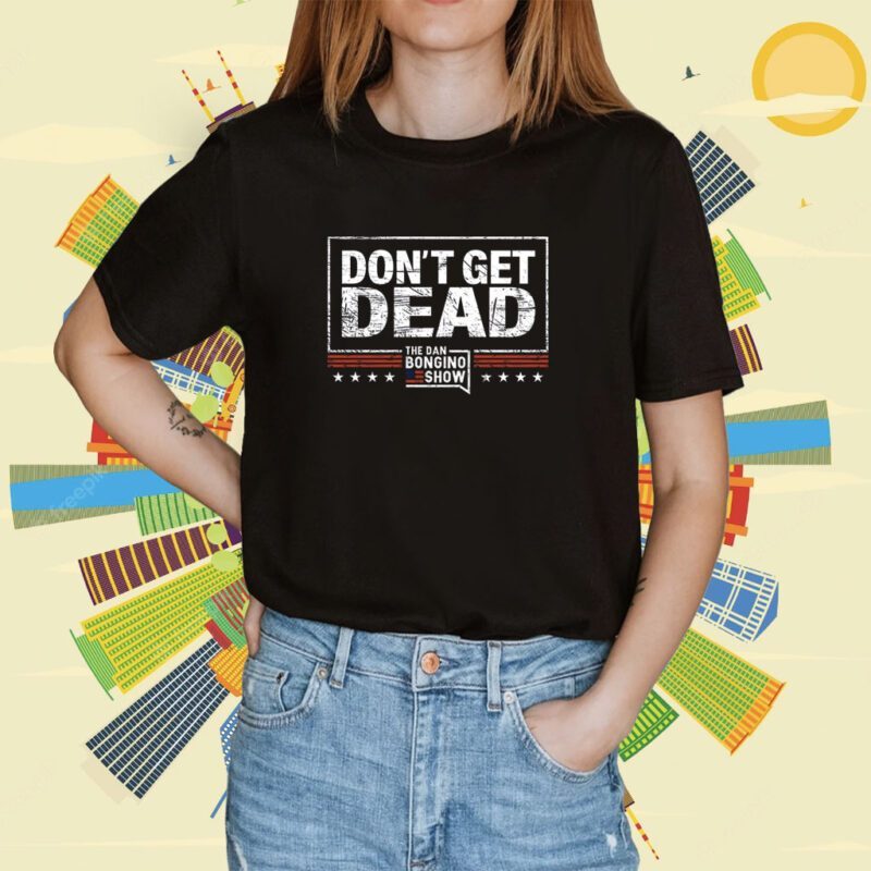 Bongino Don’t Get Dead The Dan Bongino Show T-Shirt