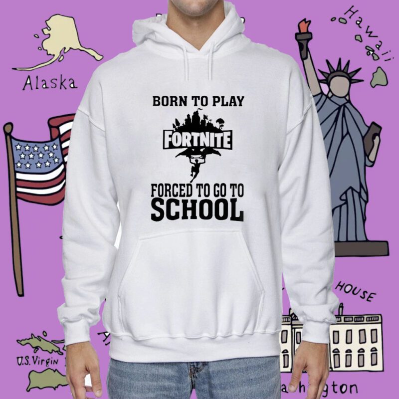 Born To Play Fortnite Forced To Go To School Shirt
