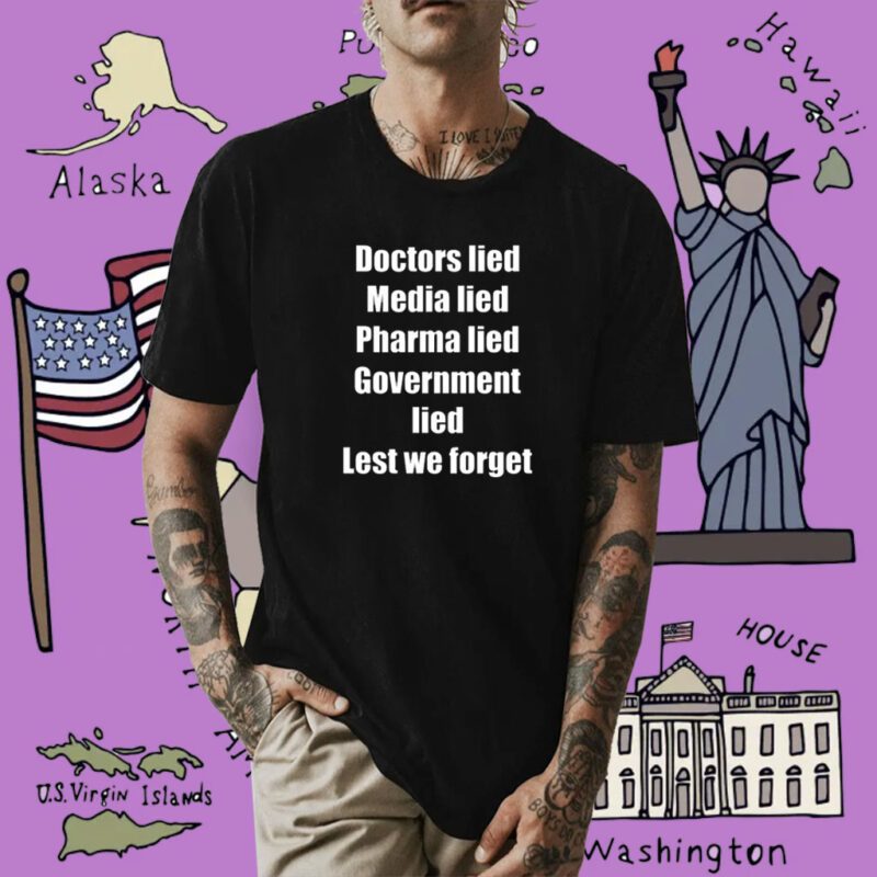Doctors Lied Media Lied Pharma Lied Government Lied Lest We Forget Shirt