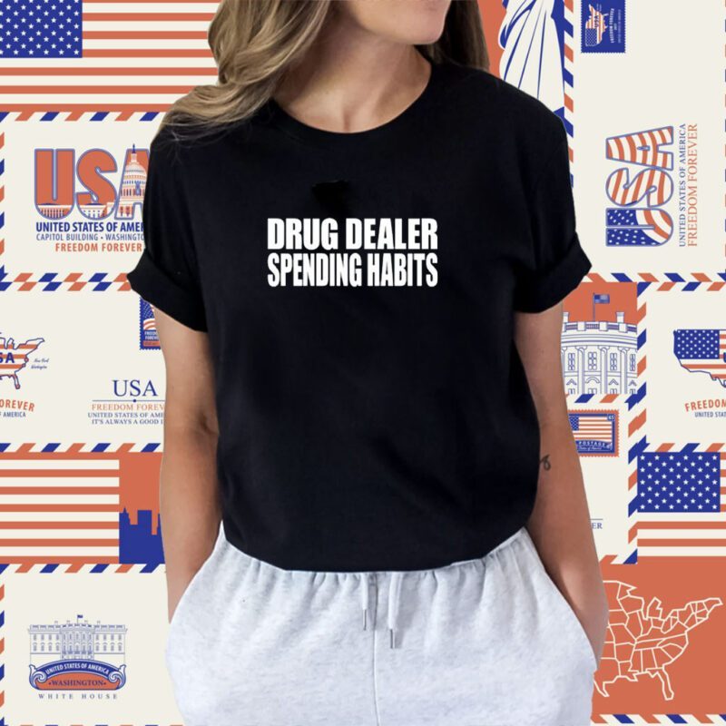 Drug Dealer Spending Habits Shirt