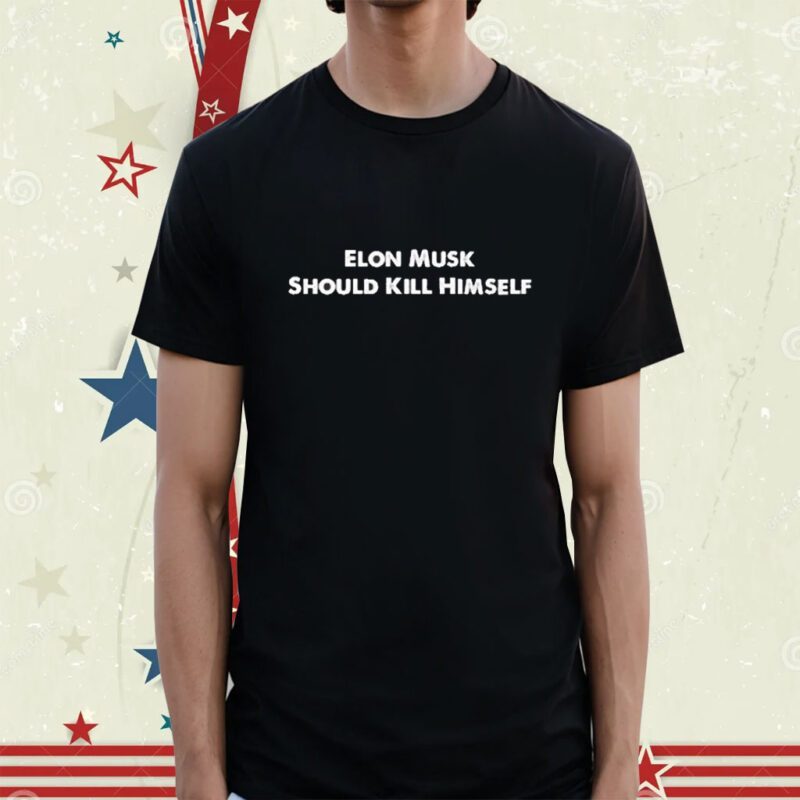 Elon Musk Should Kill Himself Shirt