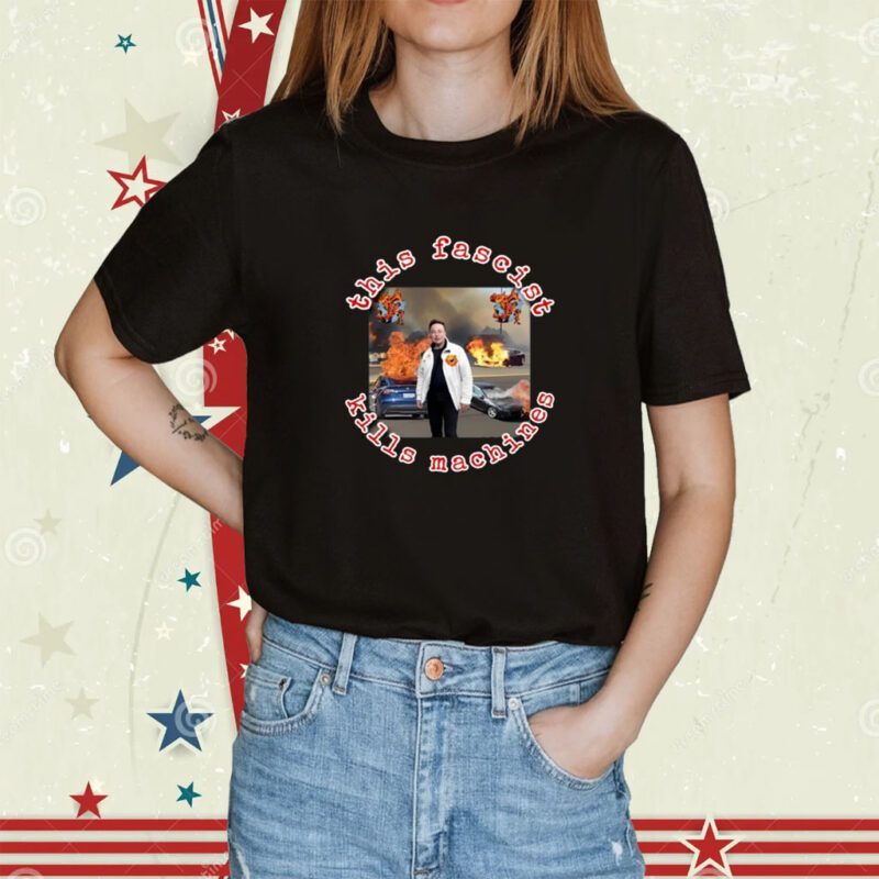 Elon Musk This Fascist Kills Machines Shirt