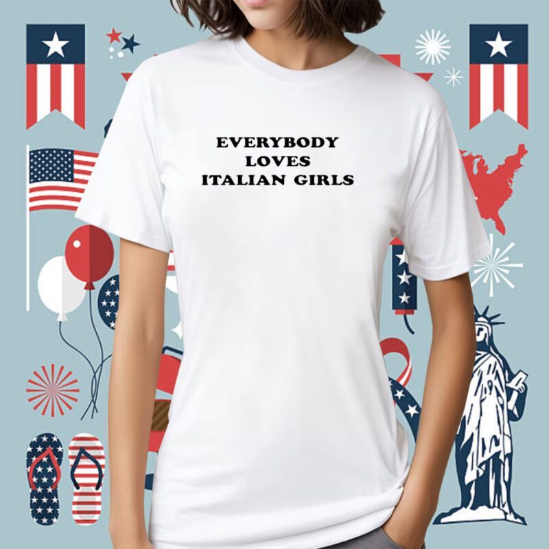 Everybody Loves Italian Girls Shirt