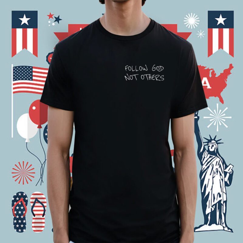Follow God Not Others Shirt