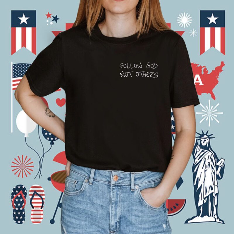 Follow God Not Others Shirt