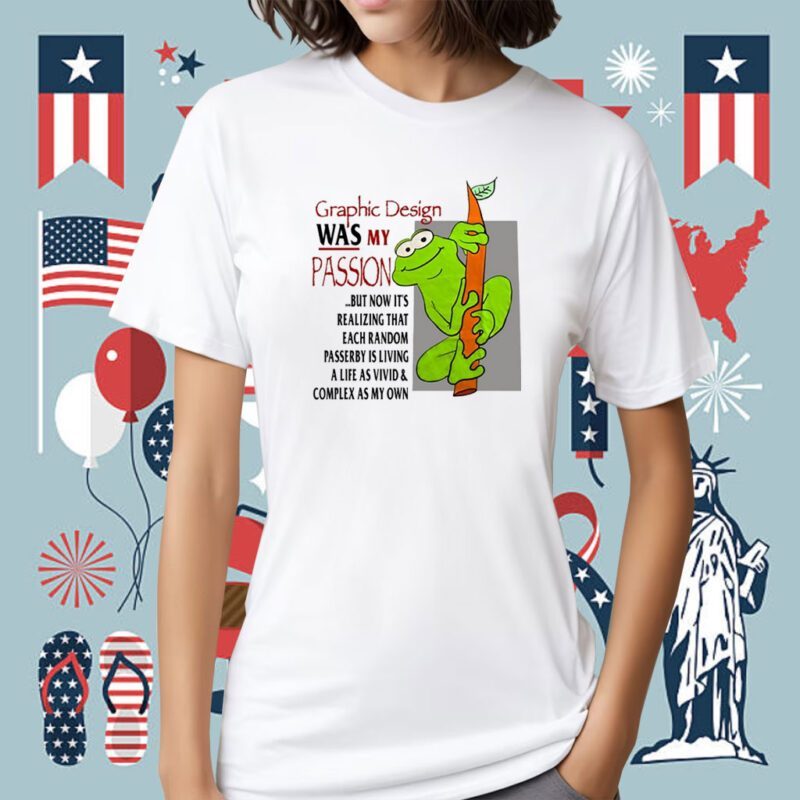 Graphic Design Was My Passion But Now It's Realizing That Each Random Shirt