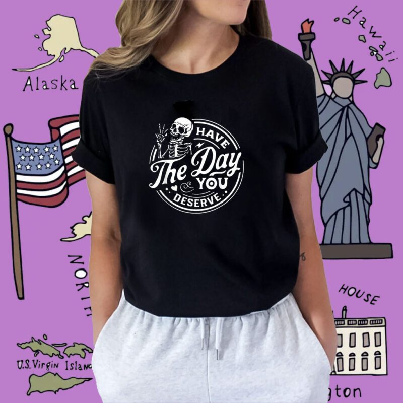 Have The Day You Deserve Peace Sign Skeleton Motivational Shirt