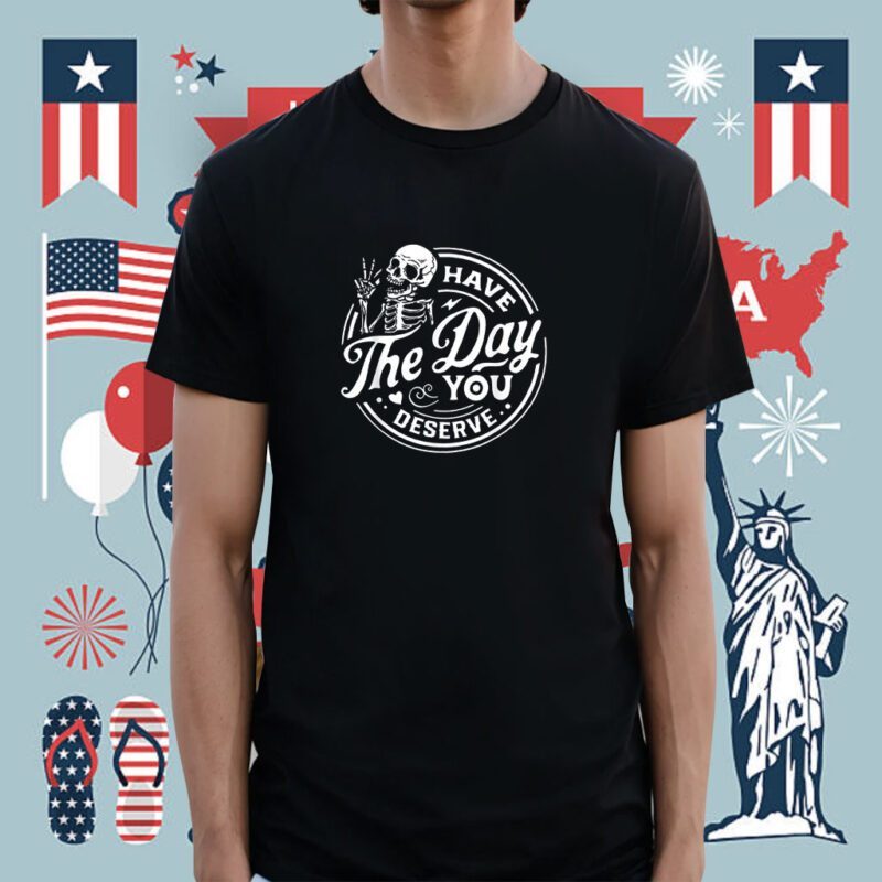 Have The Day You Deserve Peace Sign Skeleton Motivational Shirt