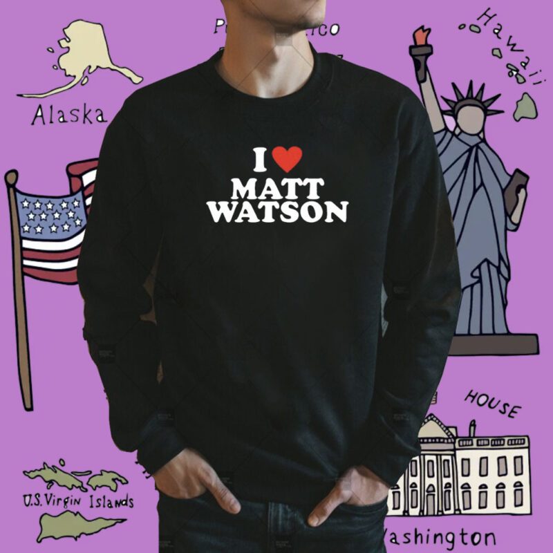 I Love Matt Watson Shirt