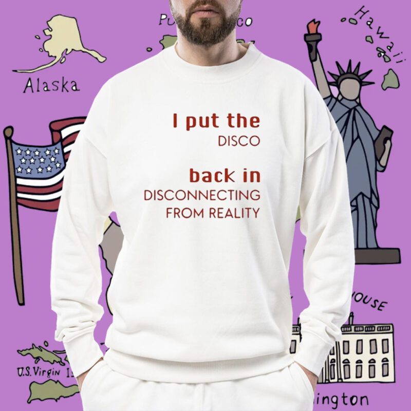 I Put The Disco Back In Disconnecting From Reality Shirt