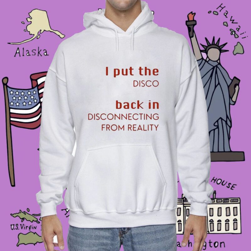 I Put The Disco Back In Disconnecting From Reality Shirt