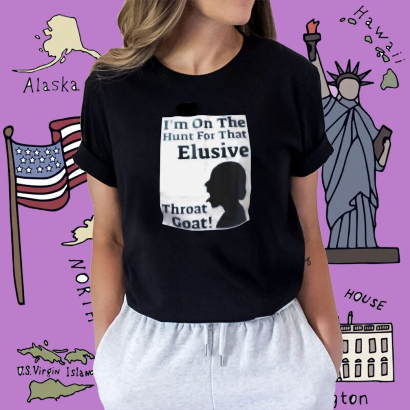 I’m On The Hunt For That Elusive Throat Goat Shirt