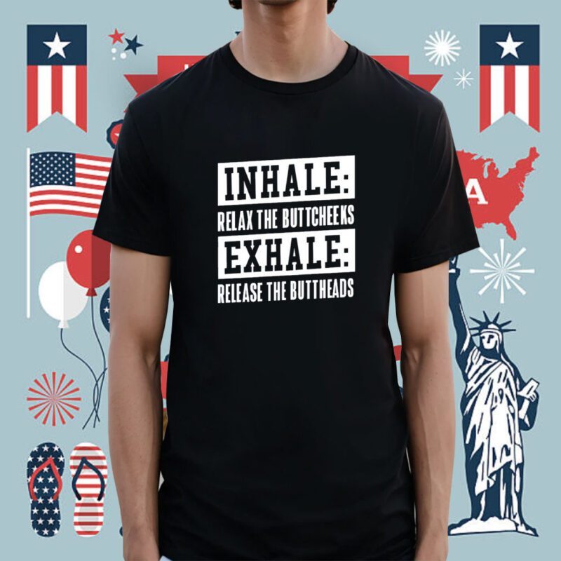 Inhale Relax The Buttcheeks Exhale Release The Buttheads Shirt