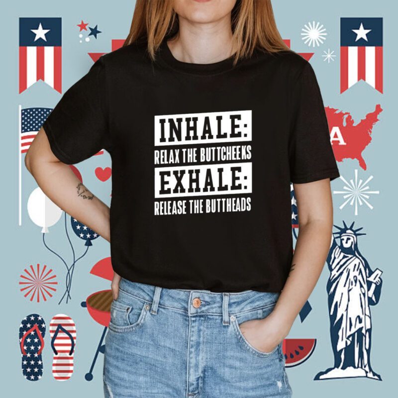 Inhale Relax The Buttcheeks Exhale Release The Buttheads Shirt