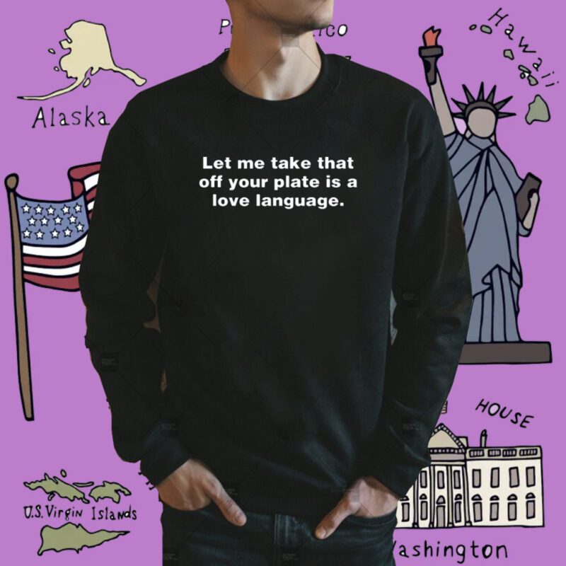 Let Me Take That Off Your Plate Is A Love Language Shirt
