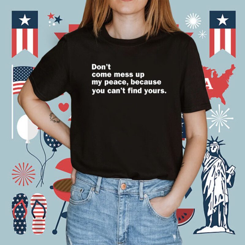 Mahogany Mommies Don't Come Mess Up My Peace Because You Can't Find Yours Shirt