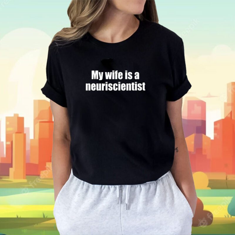 My Wife Is A Neuroscientist Shirt