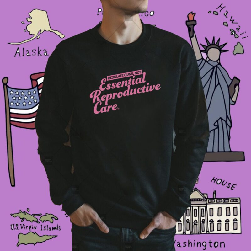 Regulate Guns Not Essential Reproductive Care Shirt
