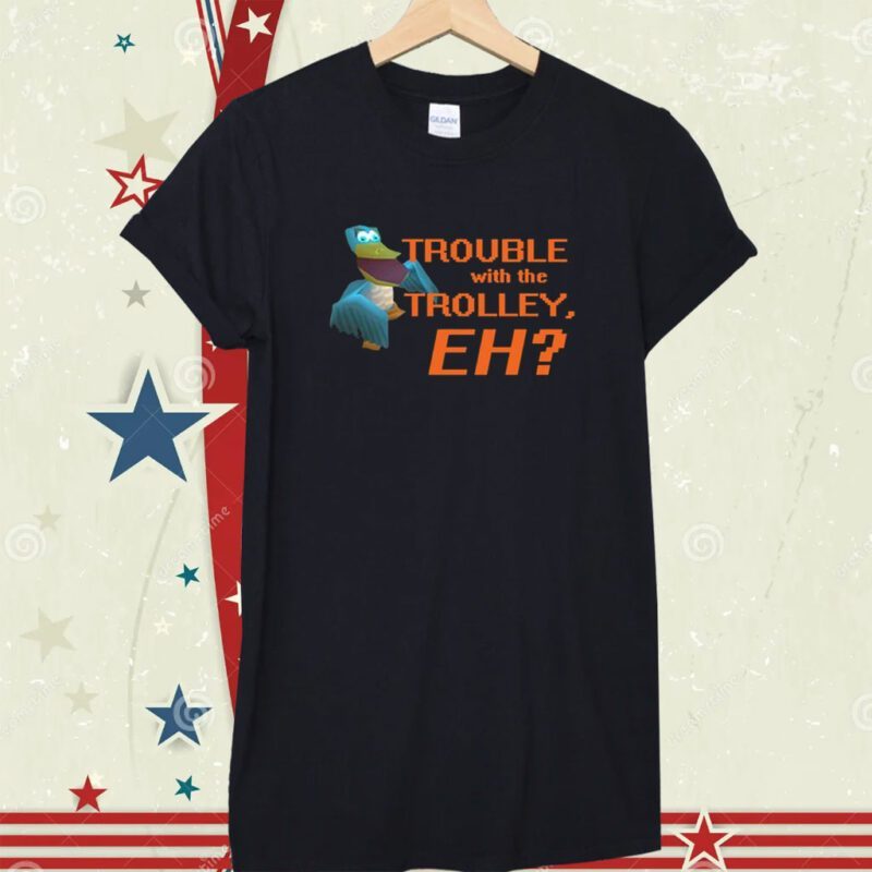 Spyro Trouble With The Trolley Eh Shirt