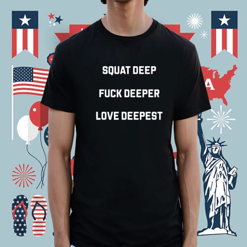 Squat Deep Fuck Deeper Love Deepest Shirt