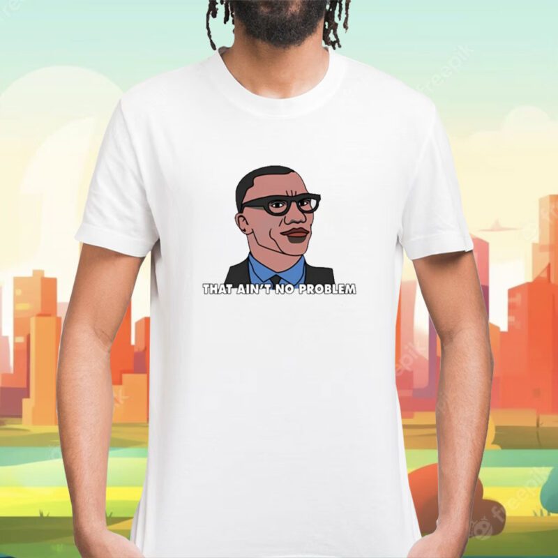 That Ain't No Problem Shirt