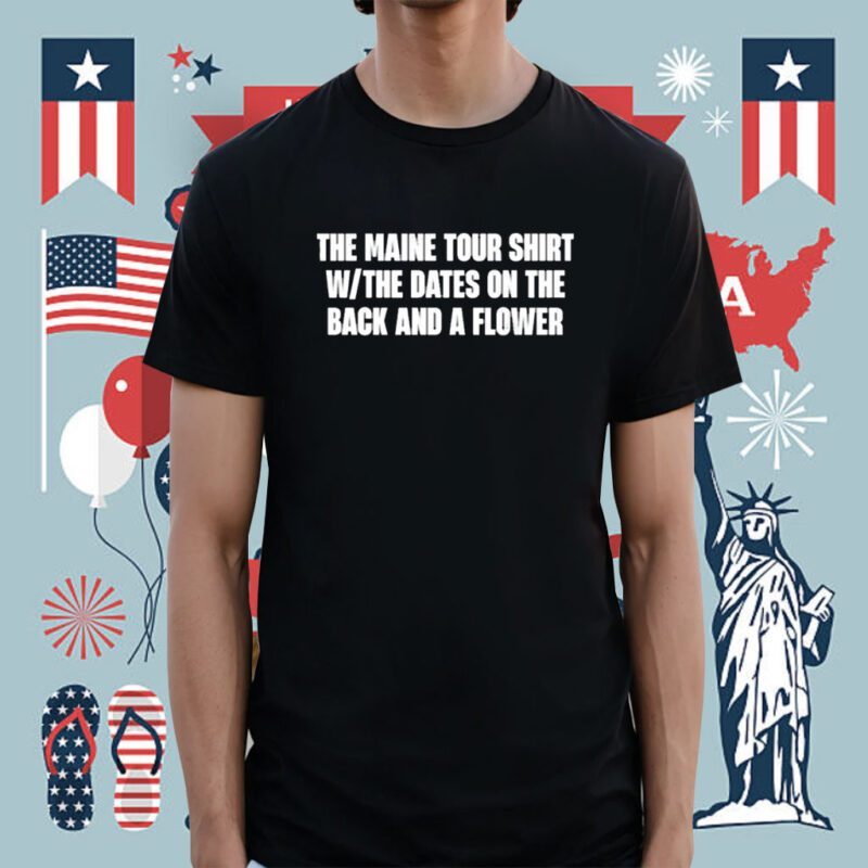 The Maine Tour Shirt W The Dates On The Back And A Flower Shirt