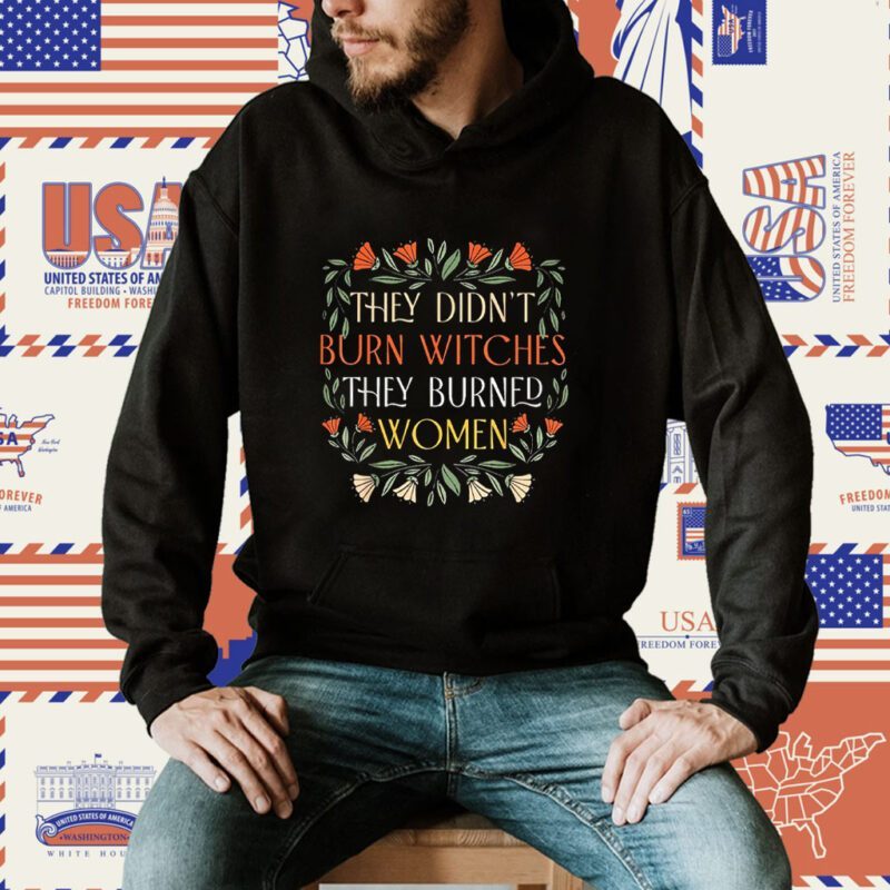 They Didn't Burn Witches They Burned Women Feminist Witch Shirt