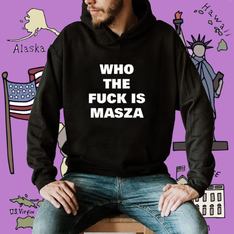 Who The Fuck Is Masza Shirt