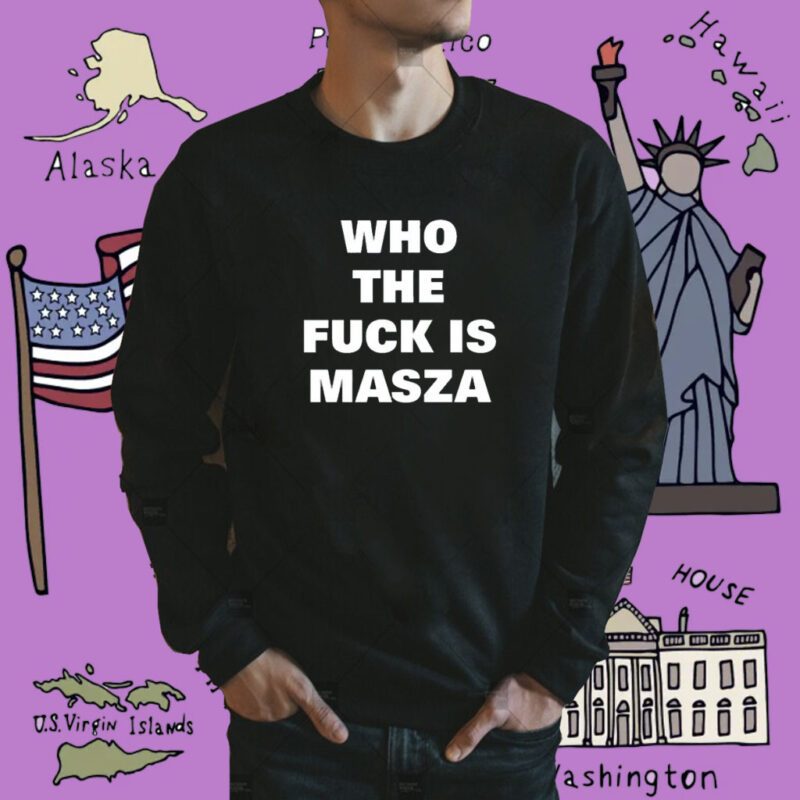 Who The Fuck Is Masza Shirt