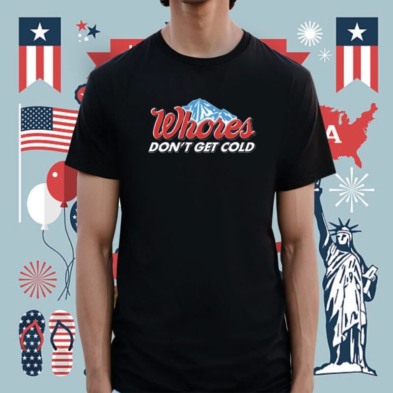 Whores Don't Get Cold Shirt