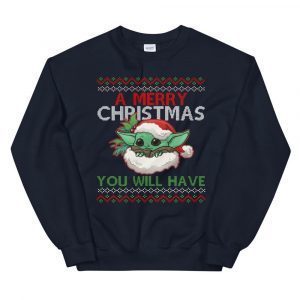 A Merry Christmas You Will Have Ugly X-Mas Unisex Sweater