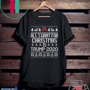 All I Want for Christmas is Trump 2020 ugly Tee Shirt