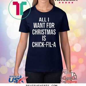 All I want for Christmas is Chick Fil A T-Shirt