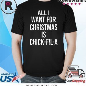 All I want for Christmas is Chick Fil A T-Shirt