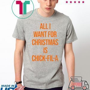 All I want for Christmas is Chick Fill A 2020 T-Shirt