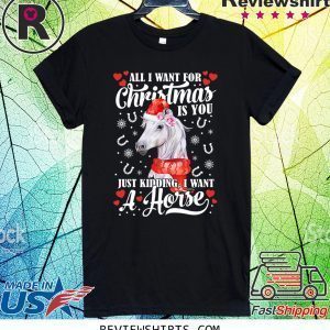 All I want for Christmas is you just kidding I want a horse tee shirt