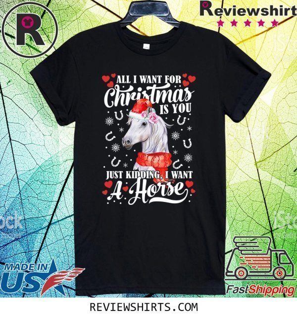 All I want for Christmas is you just kidding I want a horse tee shirt